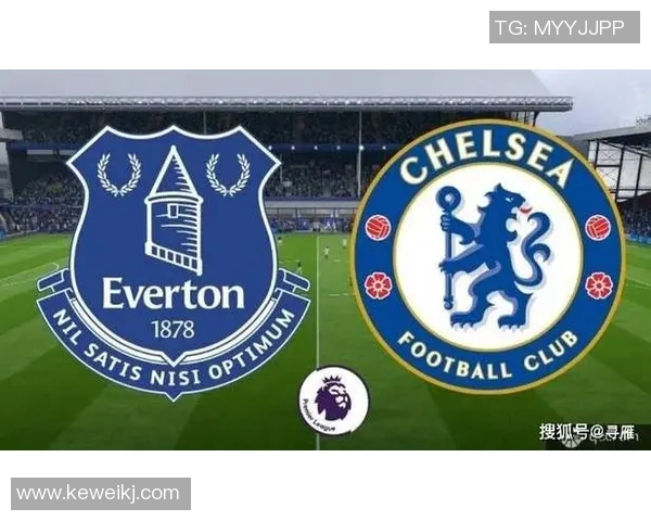 切尔西与埃弗顿激战在即赛前分析与精彩看点全解析
