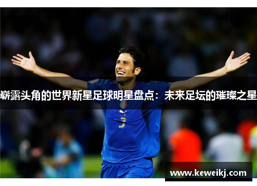 崭露头角的世界新星足球明星盘点：未来足坛的璀璨之星