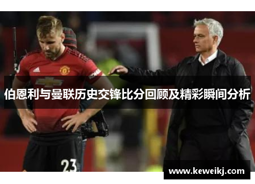 伯恩利与曼联历史交锋比分回顾及精彩瞬间分析