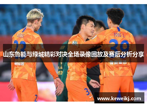 山东鲁能与绿城精彩对决全场录像回放及赛后分析分享