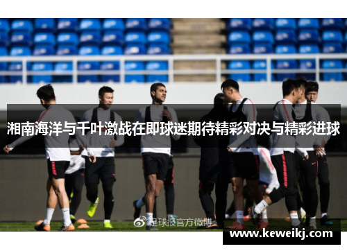 湘南海洋与千叶激战在即球迷期待精彩对决与精彩进球